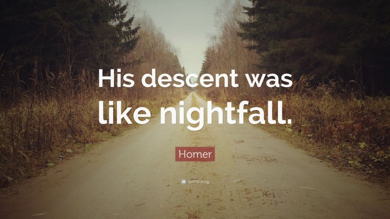 Homer Quote: “His descent was like nightfall.”