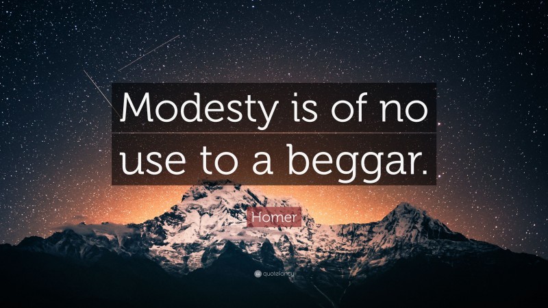 Homer Quote: “Modesty is of no use to a beggar.”