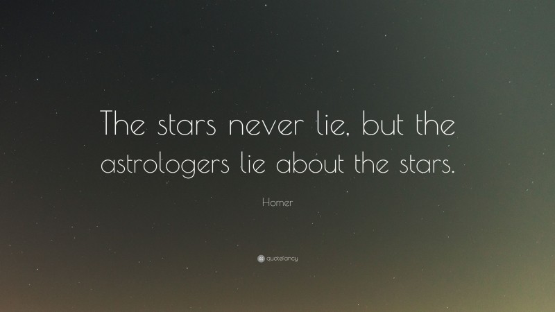 Homer Quote: “The stars never lie, but the astrologers lie about the stars.”