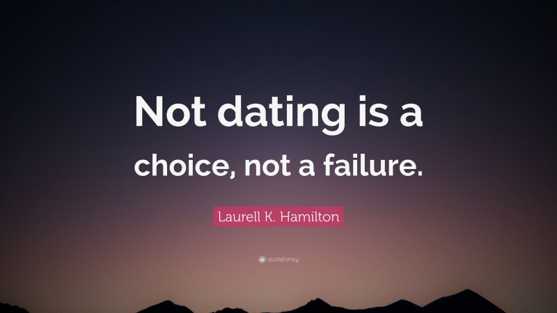 Laurell K. Hamilton Quote: “Not dating is a choice, not a failure.”