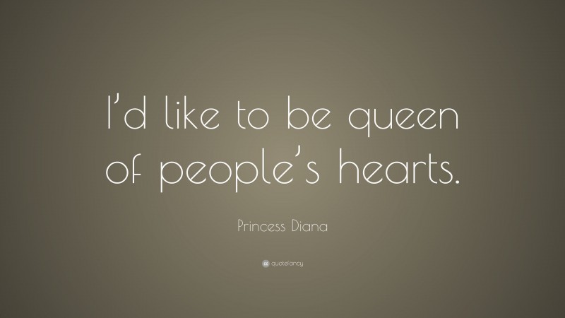 Princess Diana Quote: “I’d like to be queen of people’s hearts.”