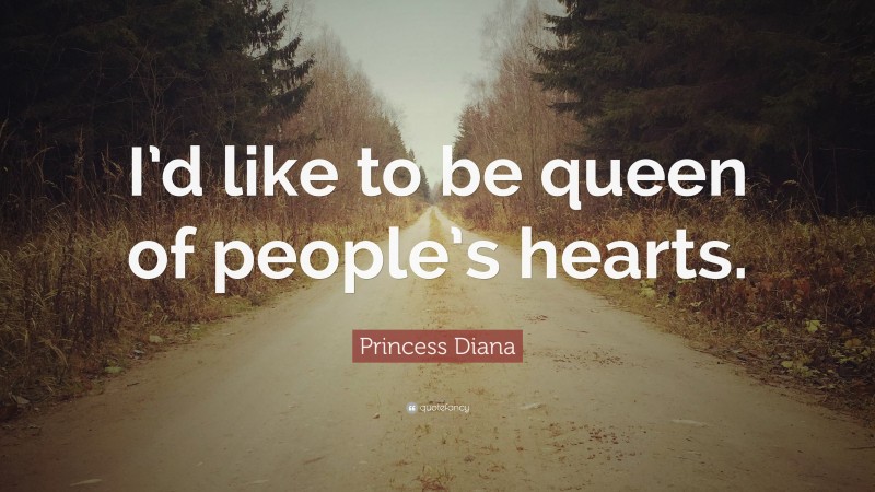 Princess Diana Quote: “I’d like to be queen of people’s hearts.”