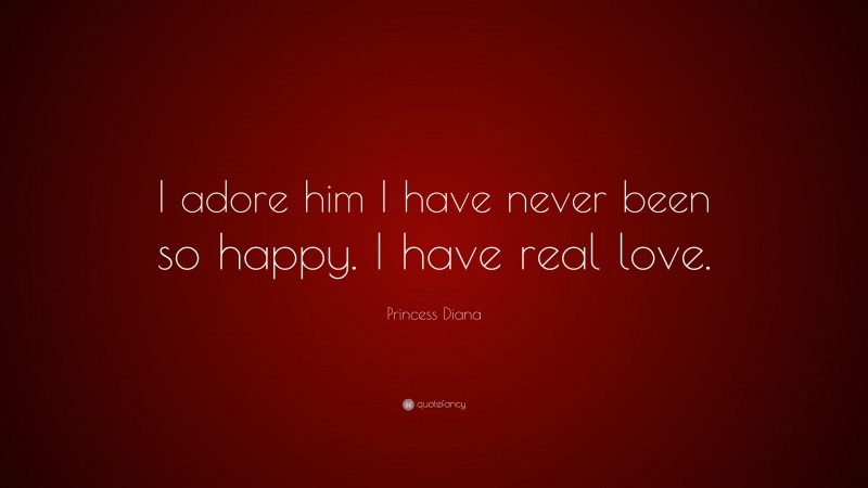 Princess Diana Quote: “I adore him I have never been so happy. I have real love.”