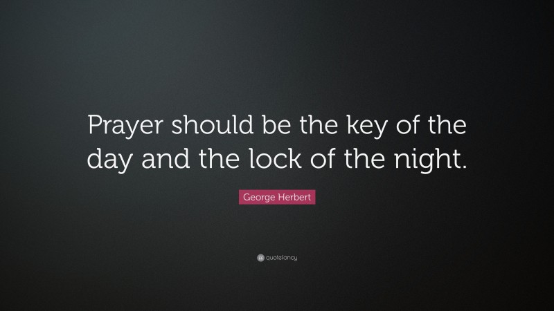 George Herbert Quote: “Prayer should be the key of the day and the lock of the night.”