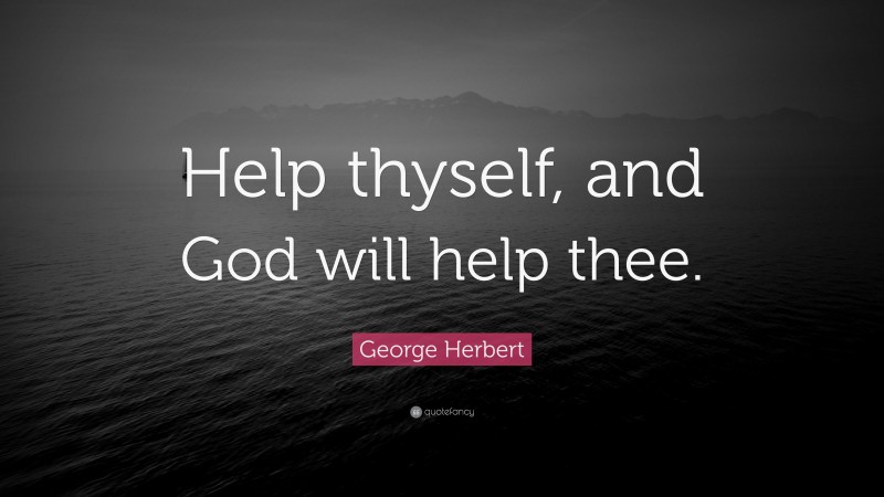 George Herbert Quote: “Help thyself, and God will help thee.”