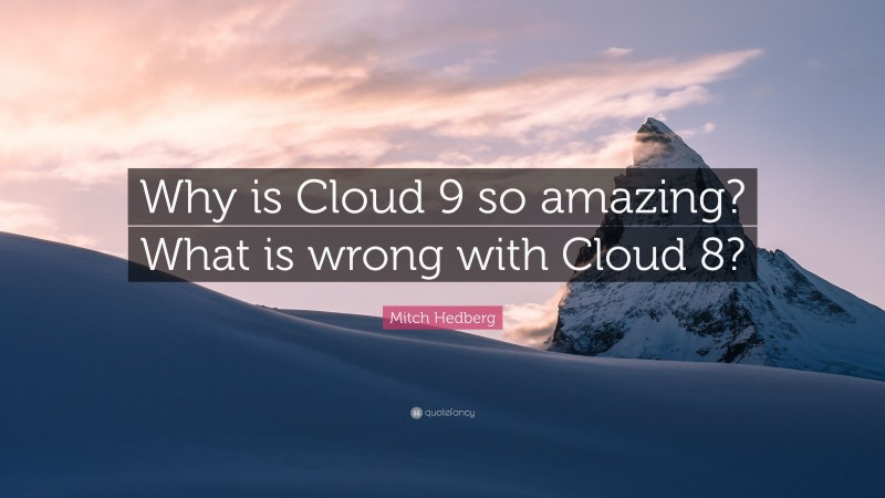 Mitch Hedberg Quote: “Why is Cloud 9 so amazing? What is wrong with Cloud 8?”