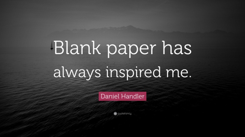 Daniel Handler Quote: “Blank paper has always inspired me.”