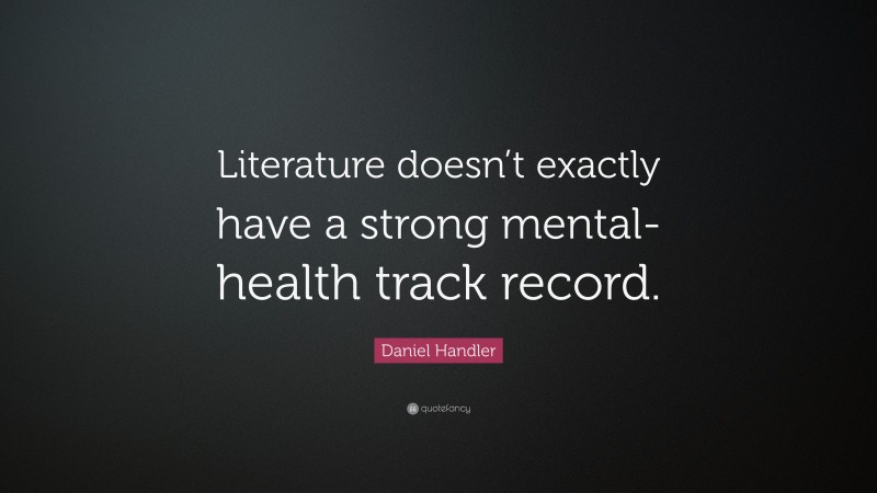 Daniel Handler Quote: “Literature doesn’t exactly have a strong mental-health track record.”