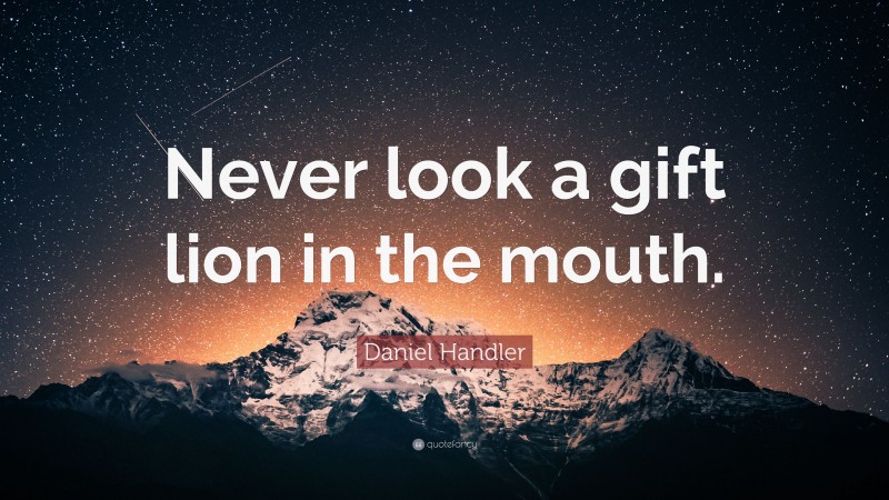 Daniel Handler Quote: “Never look a gift lion in the mouth.”