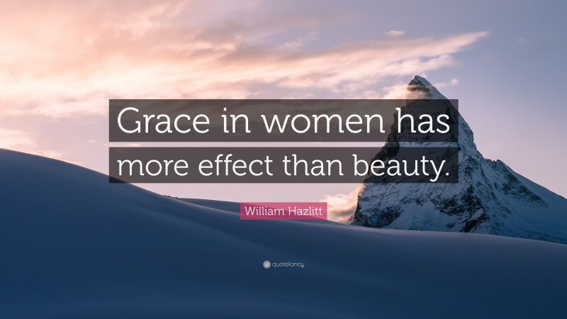 William Hazlitt Quote: “Grace in women has more effect than beauty.”