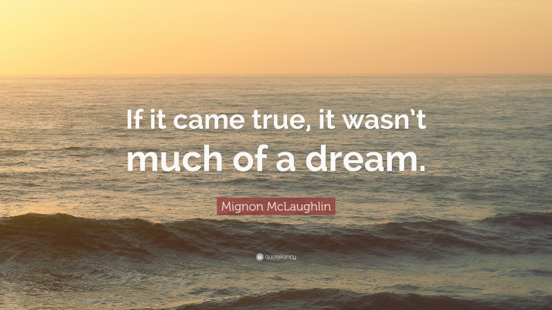Mignon McLaughlin Quote: “If it came true, it wasn’t much of a dream.”