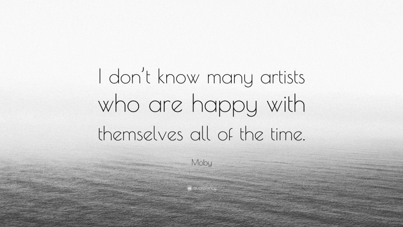 Moby Quote: “I don’t know many artists who are happy with themselves all of the time.”