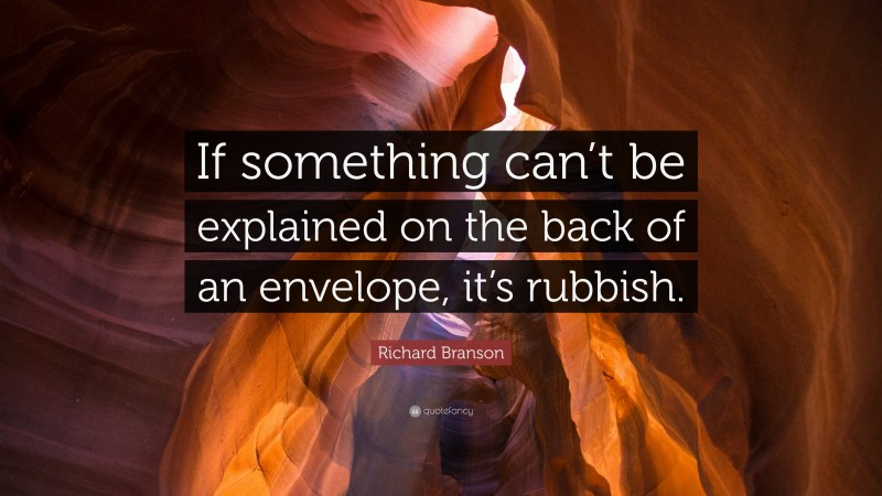 Richard Branson Quote: “If something can’t be explained on the back of an envelope, it’s rubbish.”