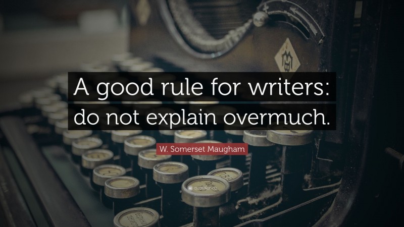 W. Somerset Maugham Quote: “A good rule for writers: do not explain overmuch.”
