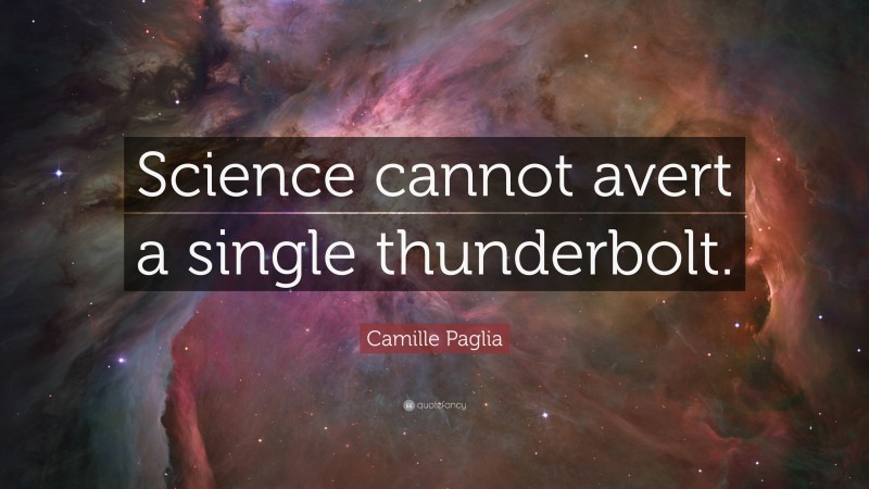 Camille Paglia Quote: “Science cannot avert a single thunderbolt.”
