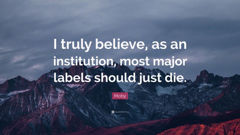 Moby Quote: “I truly believe, as an institution, most major labels should just die.”