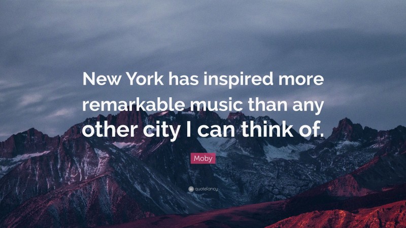 Moby Quote: “New York has inspired more remarkable music than any other city I can think of.”