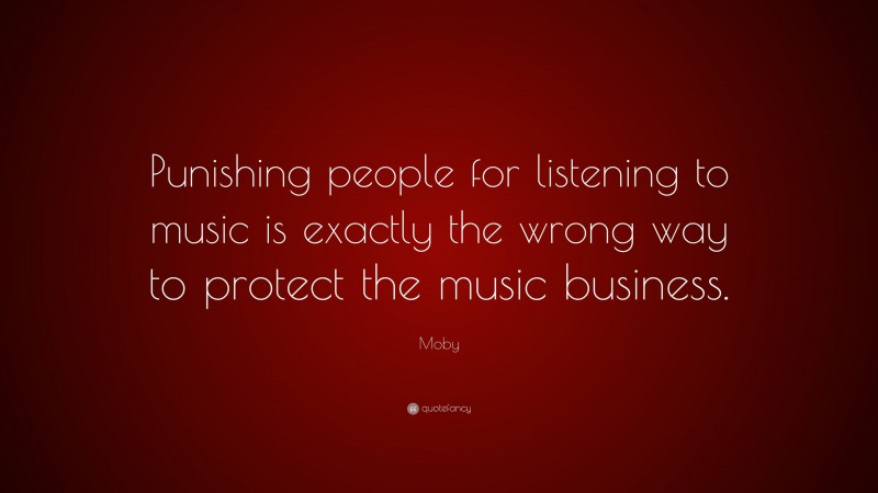 Moby Quote: “Punishing people for listening to music is exactly the wrong way to protect the music business.”