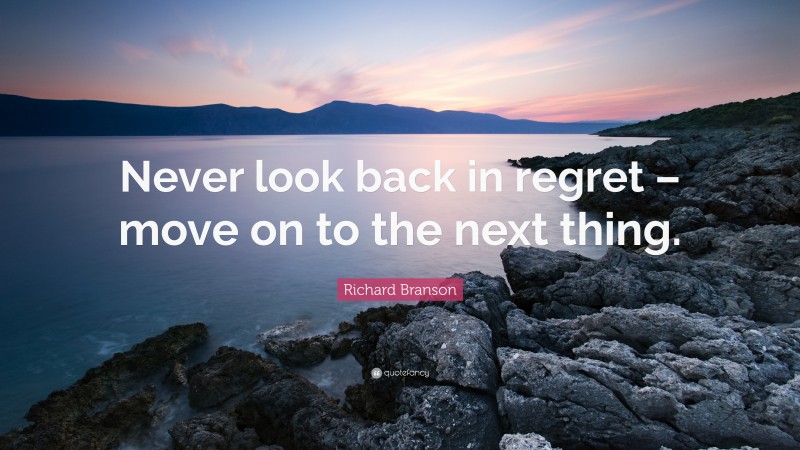 Richard Branson Quote: “Never look back in regret – move on to the next thing.”