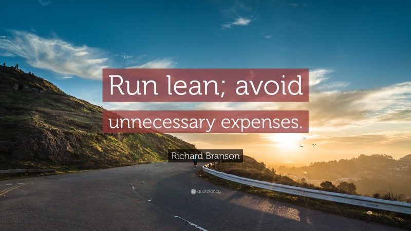Richard Branson Quote: “Run lean; avoid unnecessary expenses.”