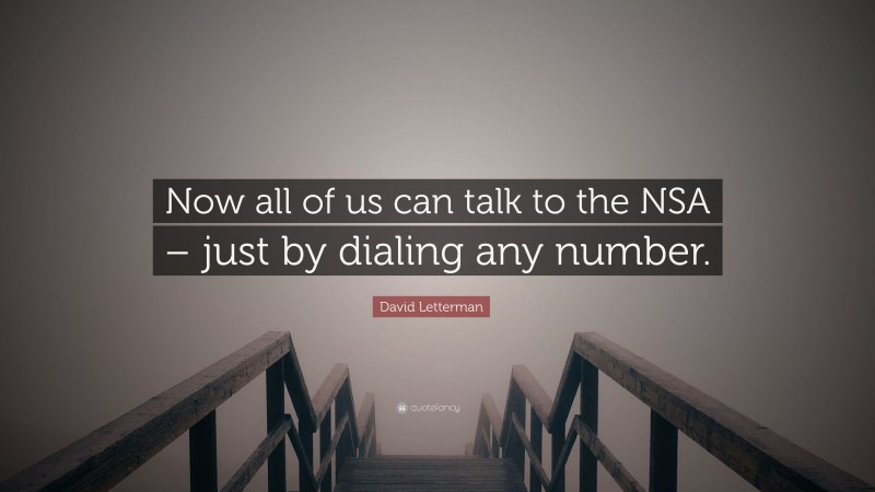 David Letterman Quote: “Now all of us can talk to the NSA – just by dialing any number.”