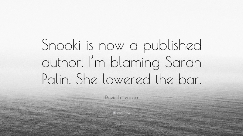 David Letterman Quote: “Snooki is now a published author. I’m blaming Sarah Palin. She lowered the bar.”