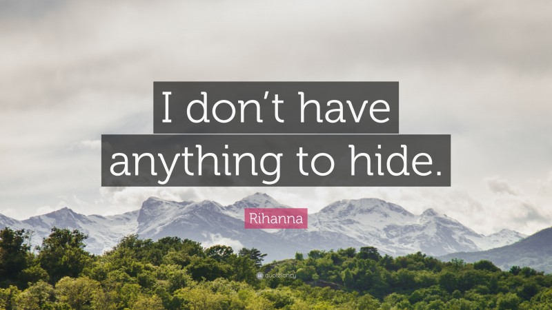 Rihanna Quote: “I don’t have anything to hide.”