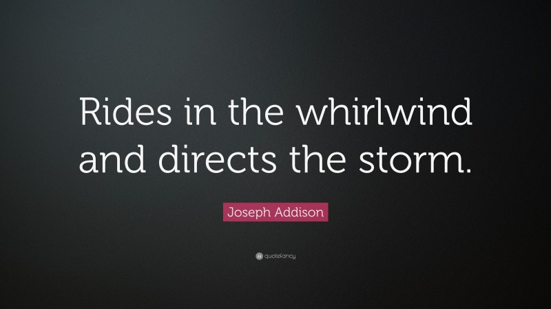 Joseph Addison Quote: “Rides in the whirlwind and directs the storm.”