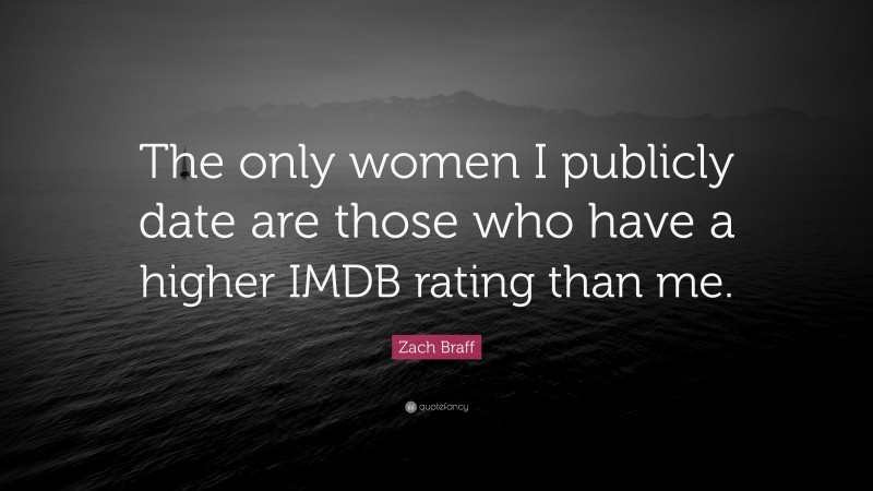 Zach Braff Quote: “The only women I publicly date are those who have a higher IMDB rating than me.”
