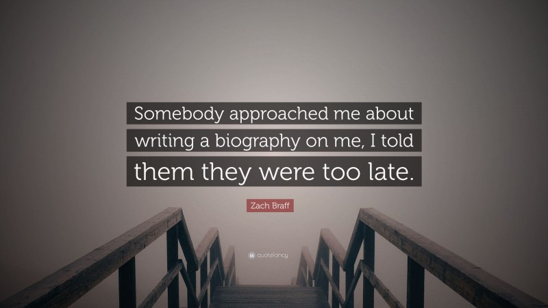 Zach Braff Quote: “Somebody approached me about writing a biography on me, I told them they were too late.”