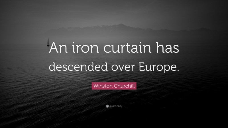Winston Churchill Quote: “An iron curtain has descended over Europe.”