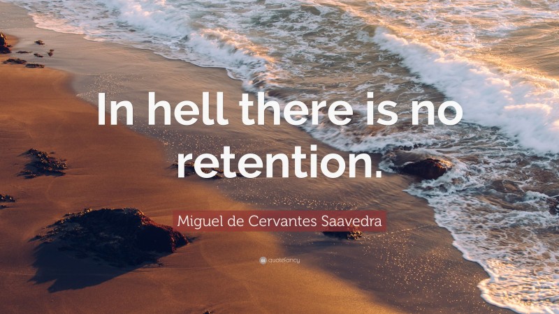Miguel de Cervantes Saavedra Quote: “In hell there is no retention.”
