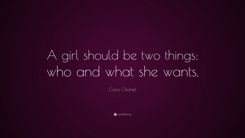Coco Chanel Quote: “A girl should be two things: who and what she wants.”