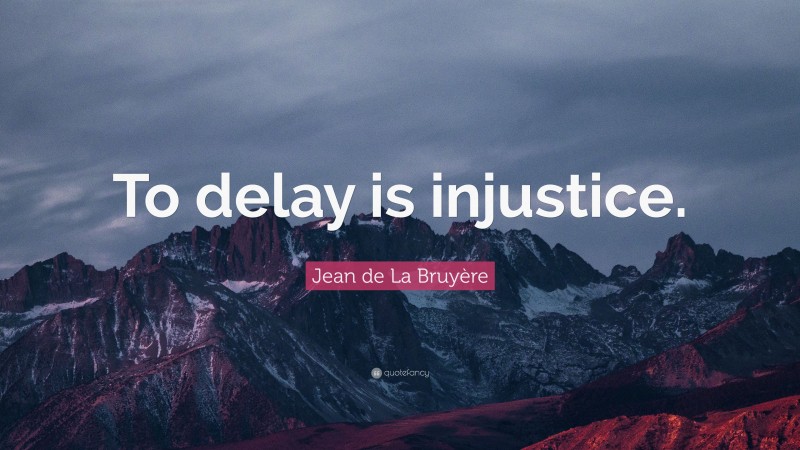 Jean de La Bruyère Quote: “To delay is injustice.”