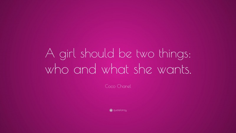 Coco Chanel Quote: “A girl should be two things: who and what she wants.”