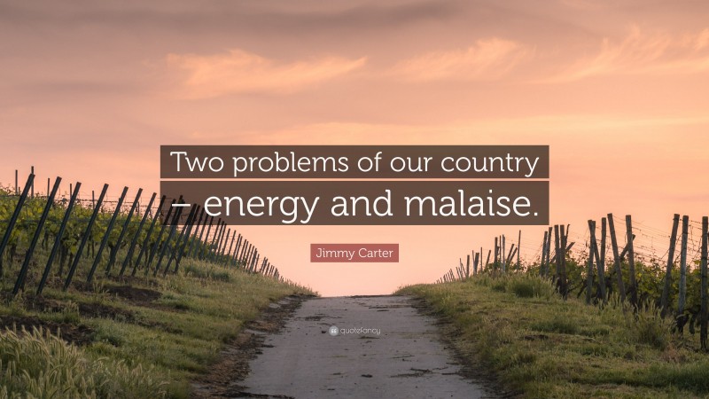 Jimmy Carter Quote: “Two problems of our country – energy and malaise.”
