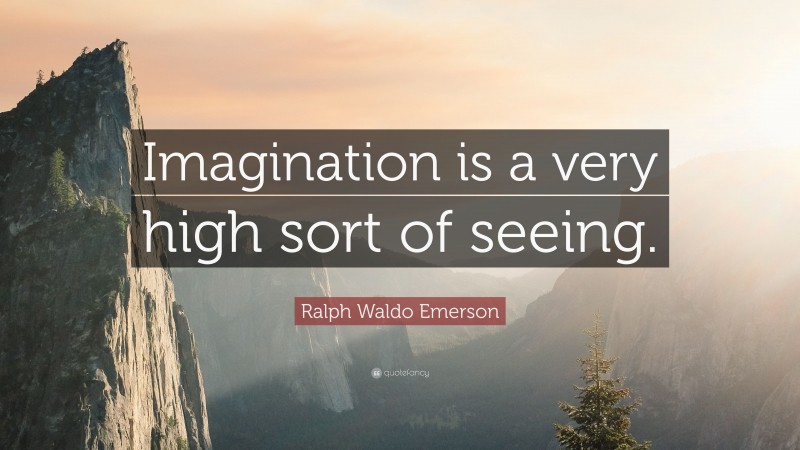 Ralph Waldo Emerson Quote: “Imagination is a very high sort of seeing.”