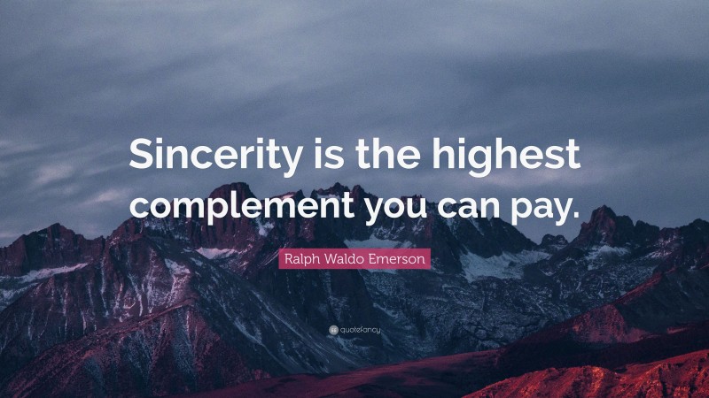 Ralph Waldo Emerson Quote: “Sincerity is the highest complement you can pay.”