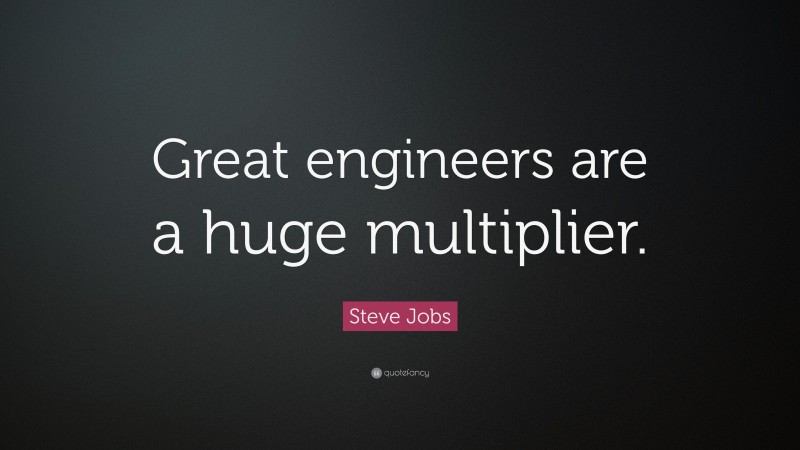Steve Jobs Quote: “Great engineers are a huge multiplier.”