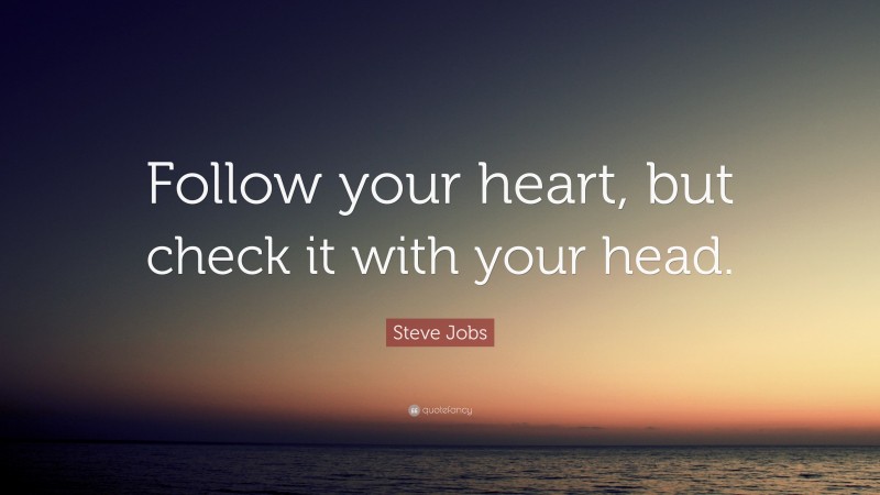 Steve Jobs Quote: “Follow your heart, but check it with your head.”