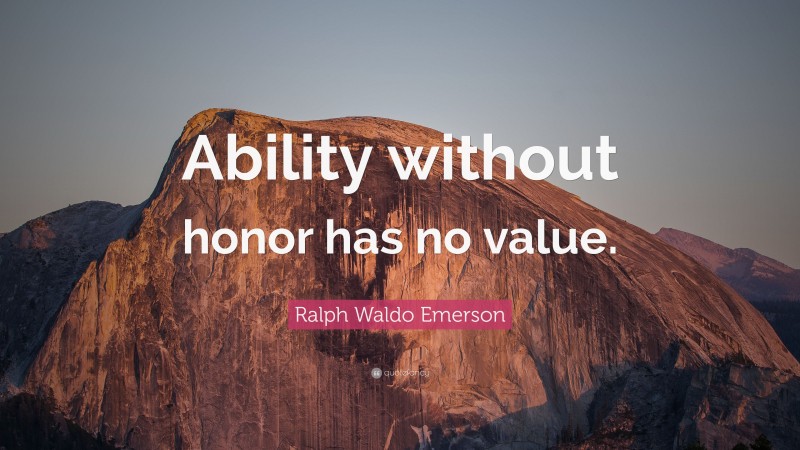Ralph Waldo Emerson Quote: “Ability without honor has no value.”