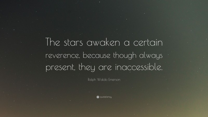 Ralph Waldo Emerson Quote: “The stars awaken a certain reverence, because though always present, they are inaccessible.”