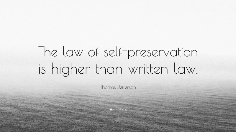 Thomas Jefferson Quote: “The law of self-preservation is higher than written law.”