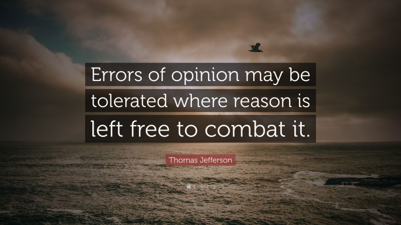 Thomas Jefferson Quote: “Errors of opinion may be tolerated where reason is left free to combat it.”