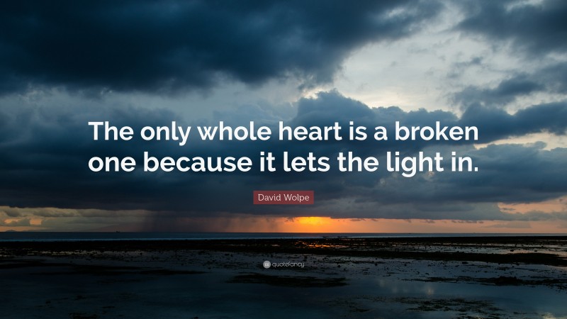 David Wolpe Quote: “The only whole heart is a broken one because it lets the light in.”