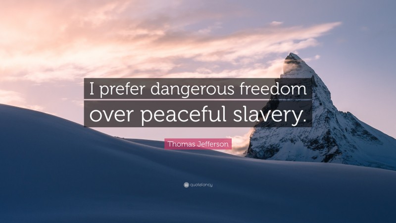 Thomas Jefferson Quote: “I prefer dangerous freedom over peaceful slavery.”