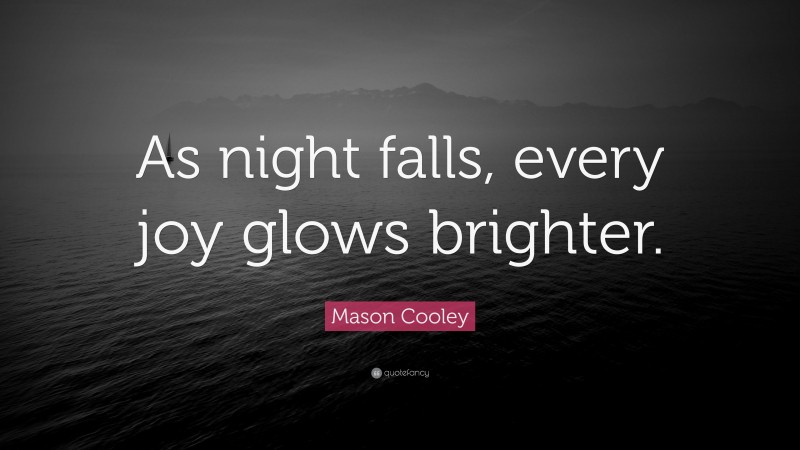 Mason Cooley Quote: “As night falls, every joy glows brighter.”