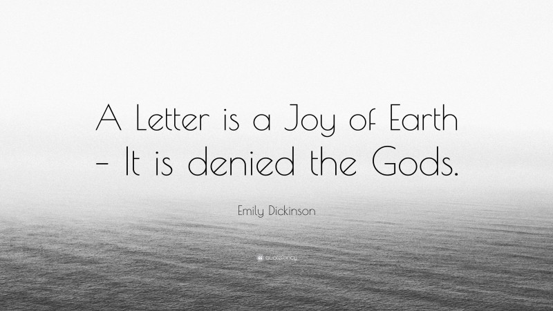 Emily Dickinson Quote: “A Letter is a Joy of Earth – It is denied the Gods.”