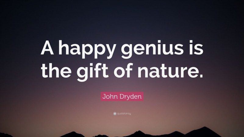 John Dryden Quote: “A happy genius is the gift of nature.”