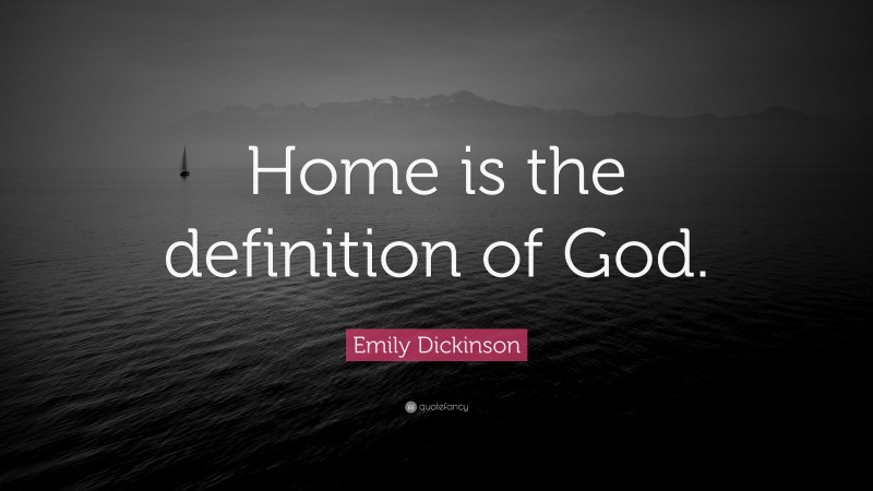Emily Dickinson Quote: “Home is the definition of God.”